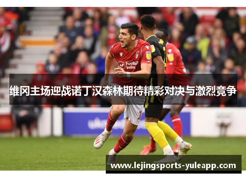 维冈主场迎战诺丁汉森林期待精彩对决与激烈竞争